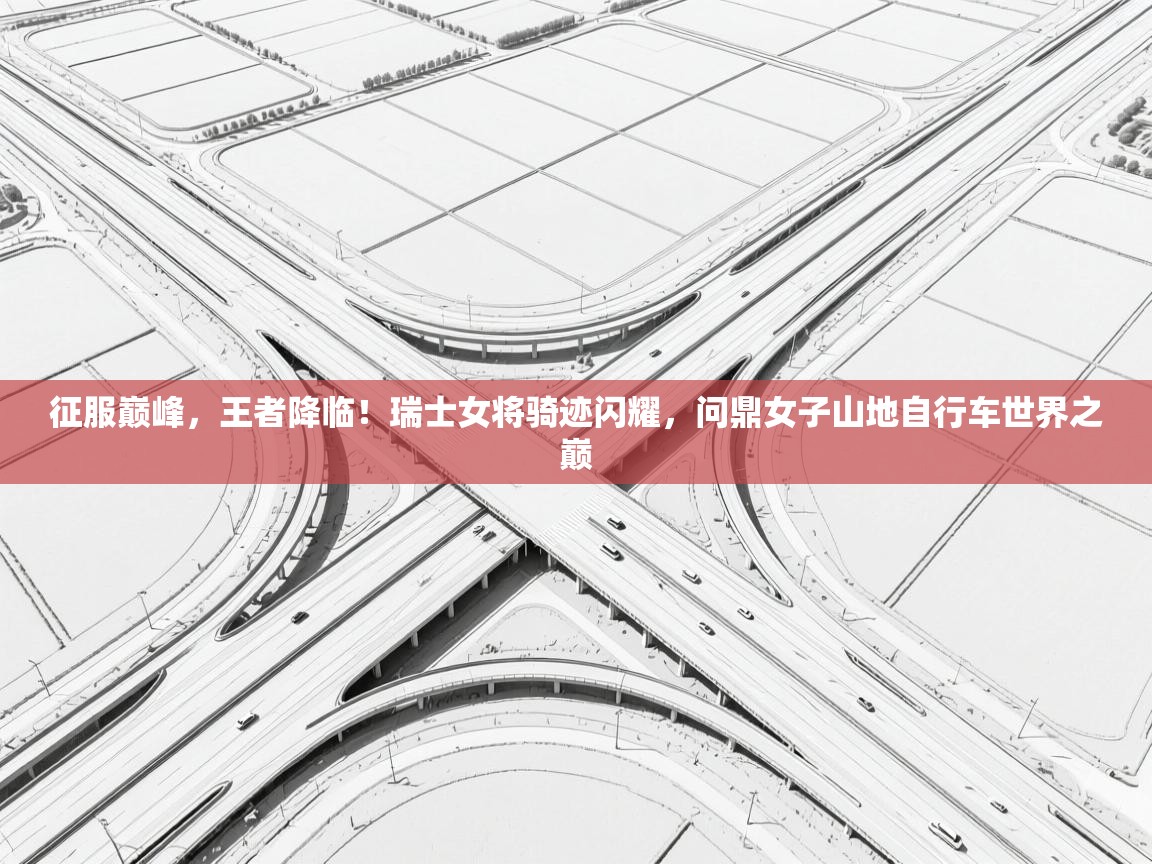 征服巅峰,王者降临!瑞士女将骑迹闪耀,问鼎女子山地自行车世界之巅 第2张